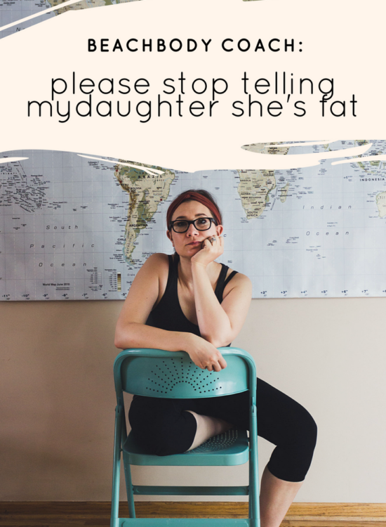 Karin Rambo of truncationblog.com shares why she wants every beachbody coach to stop telling her daughter she's fat.