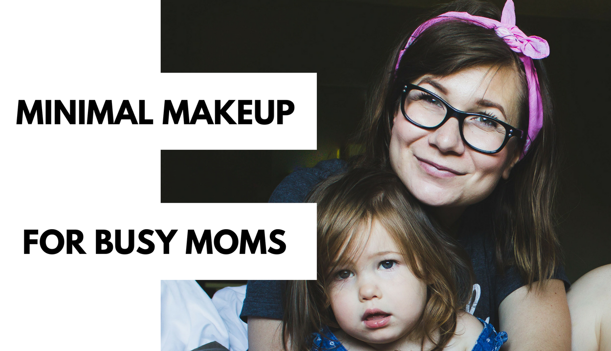 Minimal Makeup for Busy Moms (or Busy People)