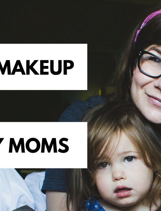 Minimal Makeup for Busy Moms (or Busy People)