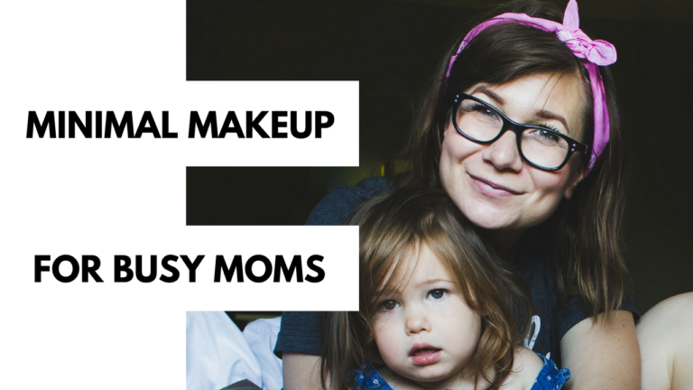 Minimal Makeup for Busy Moms (or Busy People)